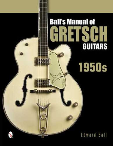 Ball's Manual of Gretsch Guitars - 1950s