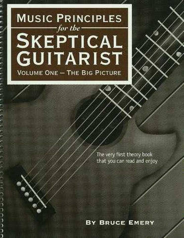 Music Principles for the Skeptical Guitarist: Volume One-The Big Picture