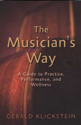 The Musician's Way-A Guide to Practice, Performance, and Wellness