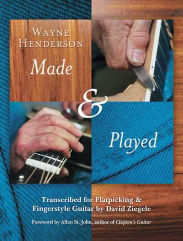 Wayne Henderson - Made & Played, Transcribed for Flatpicking and Fingerstyle Guitar